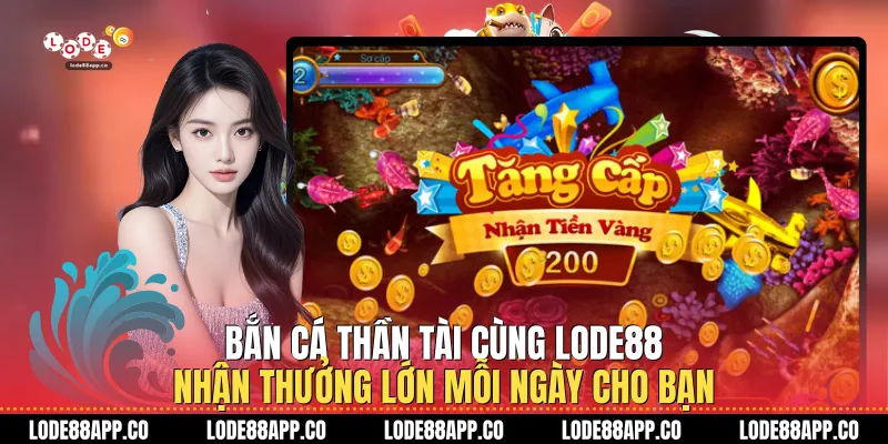 Bắn Cá Thần Tài Cùng Lode88 Nhận Thưởng Lớn Mỗi Ngày Cho Bạn