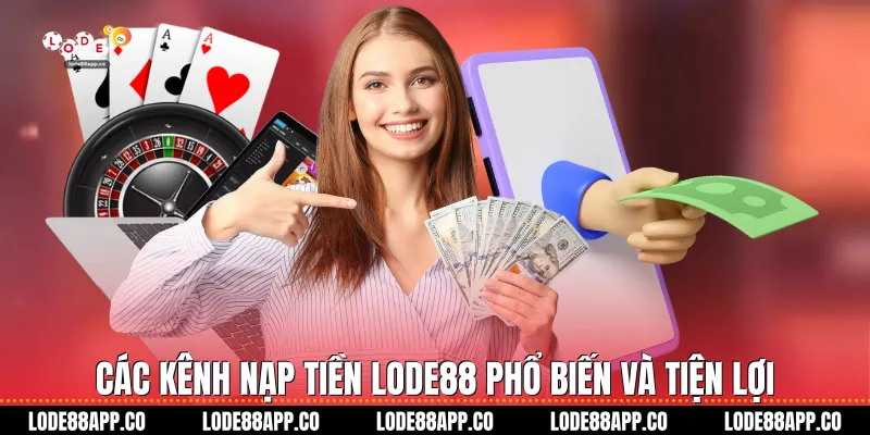Các kênh nạp tiền Lode88 phổ biến và tiện lợi