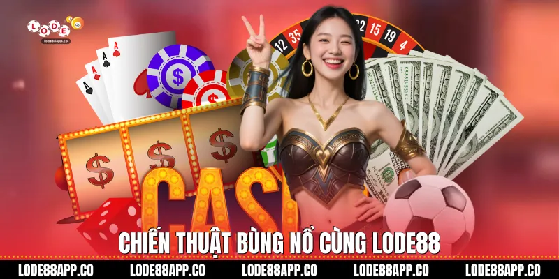 Chiến thuật bùng nổ cùng Lode88