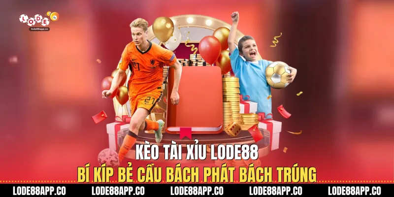 Kèo Tài Xỉu Lode88 - Bí Kíp Bẻ Cầu Bách Phát Bách Trúng