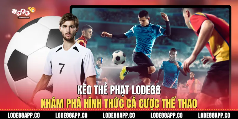 Kèo Thẻ Phạt Lode88: Khám Phá Hình Thức Cá Cược Thể Thao