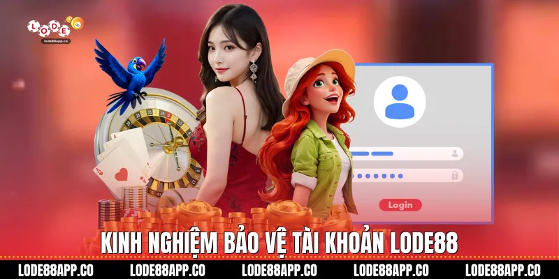 Kinh nghiệm bảo vệ tài khoản Lode88