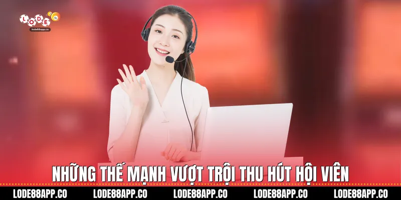 Những thế mạnh vượt trội thu hút hội viên