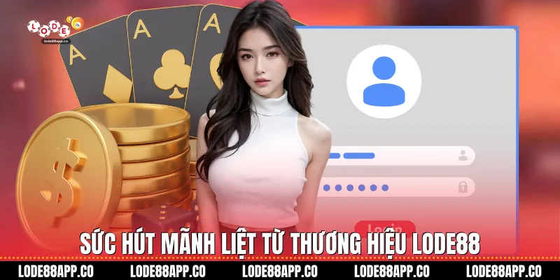 Sức hút mãnh liệt từ thương hiệu Lode88