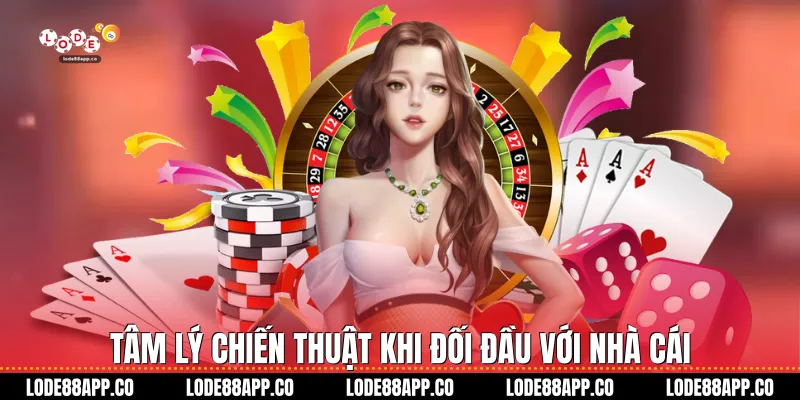 Tâm lý chiến thuật khi đối đầu với nhà cái