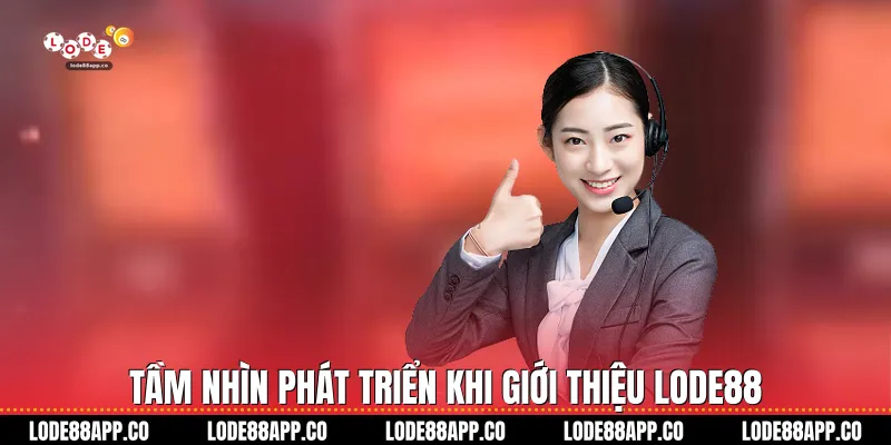 Tầm nhìn phát triển khi giới thiệu Lode88