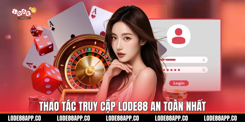 Thao tác truy cập Lode88 an toàn nhất