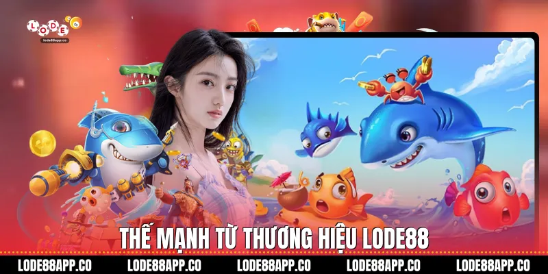 Thế mạnh từ thương hiệu Lode88