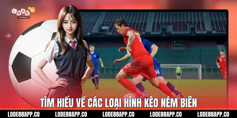 Tìm hiểu về các loại hình kèo ném biên